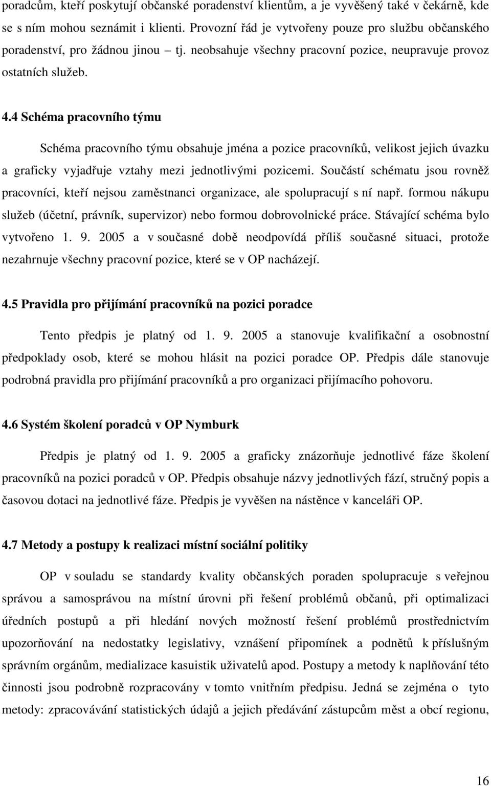 4 Schéma pracovního týmu Schéma pracovního týmu obsahuje jména a pozice pracovníků, velikost jejich úvazku a graficky vyjadřuje vztahy mezi jednotlivými pozicemi.