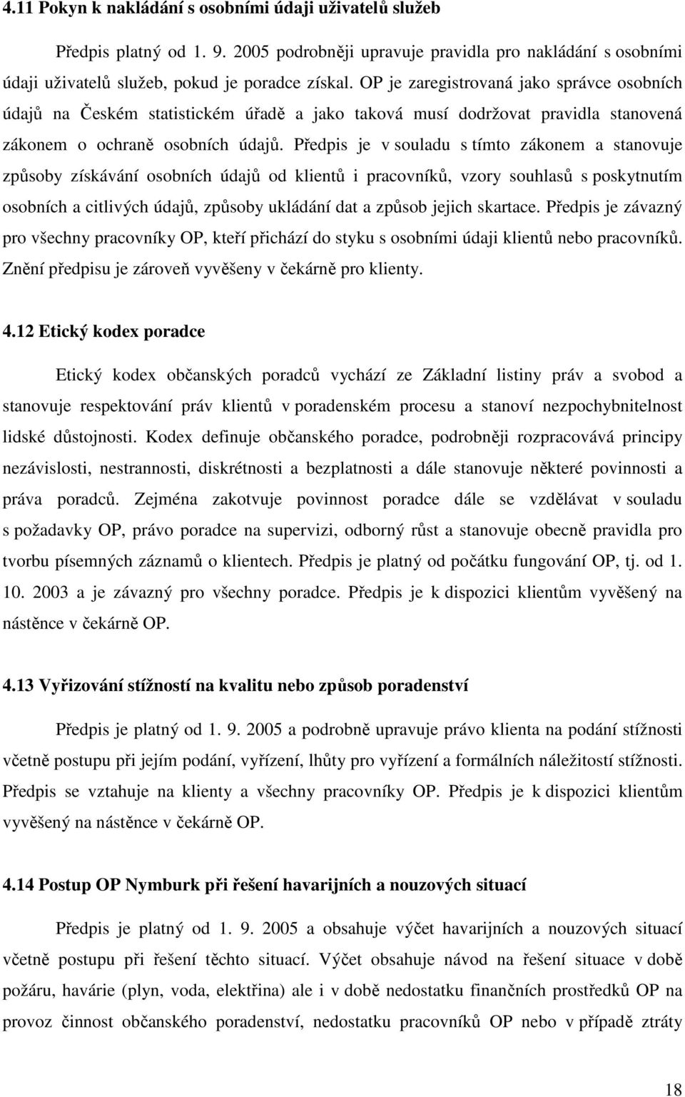 Předpis je v souladu s tímto zákonem a stanovuje způsoby získávání osobních údajů od klientů i pracovníků, vzory souhlasů s poskytnutím osobních a citlivých údajů, způsoby ukládání dat a způsob