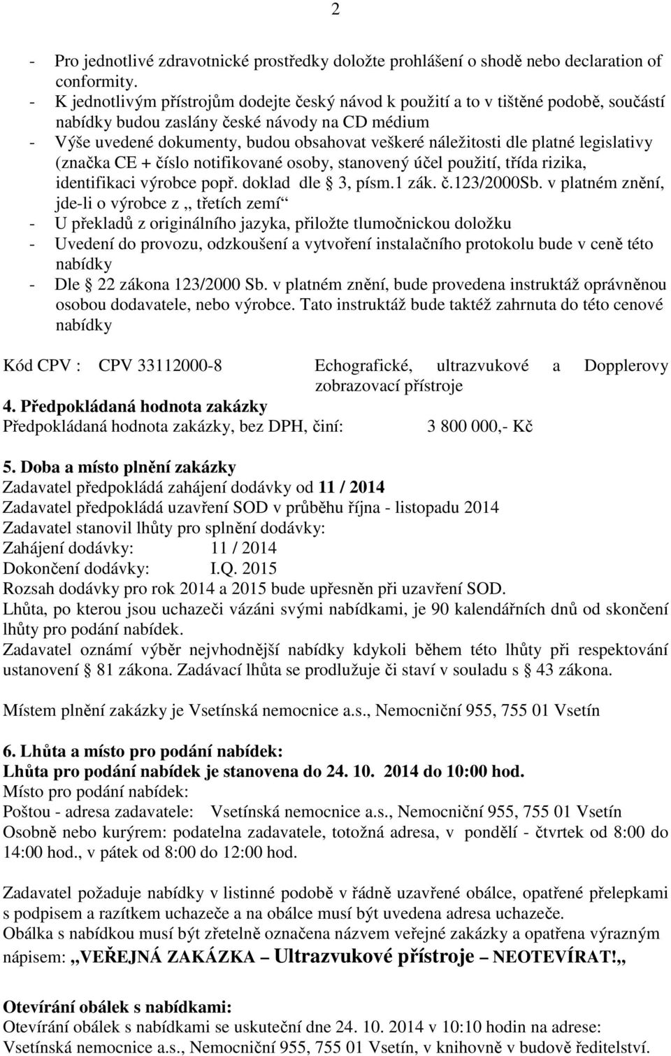 dle platné legislativy (značka CE + číslo notifikované osoby, stanovený účel použití, třída rizika, identifikaci výrobce popř. doklad dle 3, písm.1 zák. č.123/2000sb.