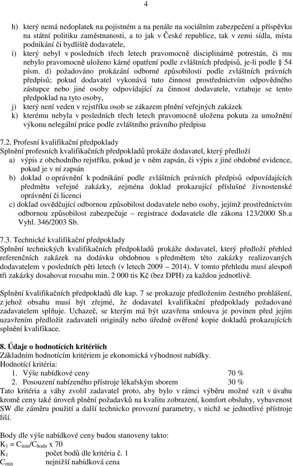 d) požadováno prokázání odborné způsobilosti podle zvláštních právních předpisů; pokud dodavatel vykonává tuto činnost prostřednictvím odpovědného zástupce nebo jiné osoby odpovídající za činnost