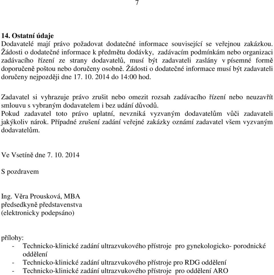 doručeny osobně. Žádosti o dodatečné informace musí být zadavateli doručeny nejpozději dne 17. 10. 2014 do 14:00 hod.