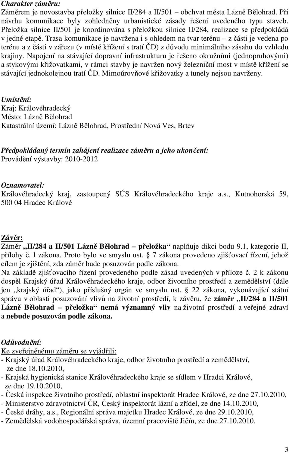 Trasa komunikace je navržena i s ohledem na tvar terénu z části je vedena po terénu a z části v zářezu (v místě křížení s tratí ČD) z důvodu minimálního zásahu do vzhledu krajiny.