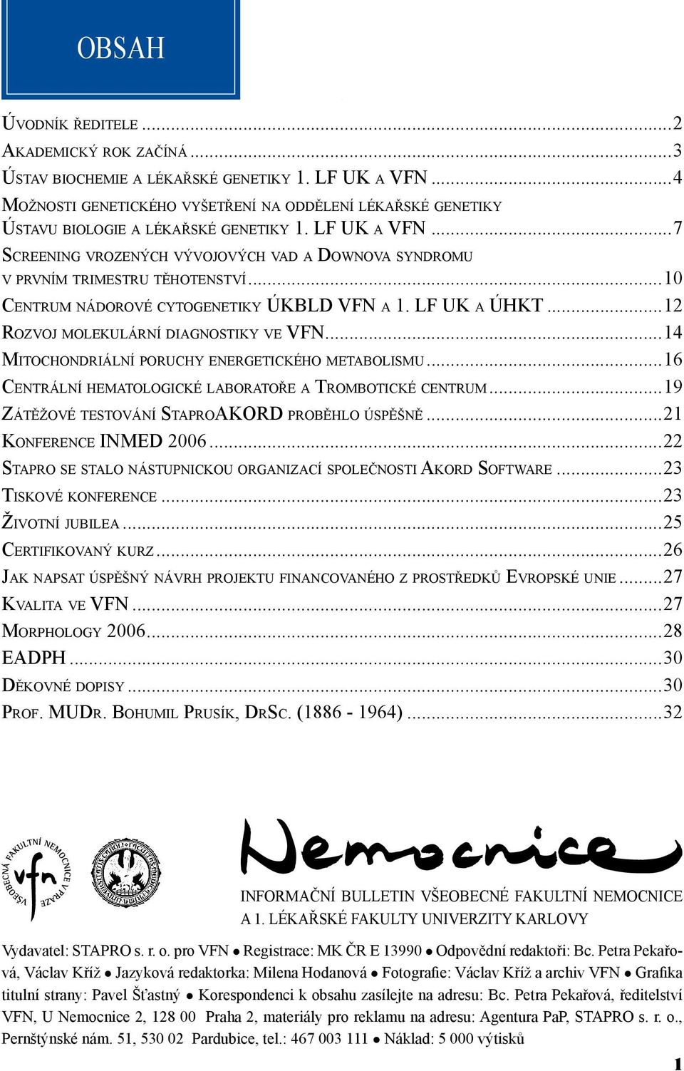 LF UK a ÚHKT...12 Rozvoj molekulární diagnostiky ve VFN...14 Mitochondriální poruchy energetického metabolismu...16 Centrální hematologické laboratoře a Trombotické centrum.