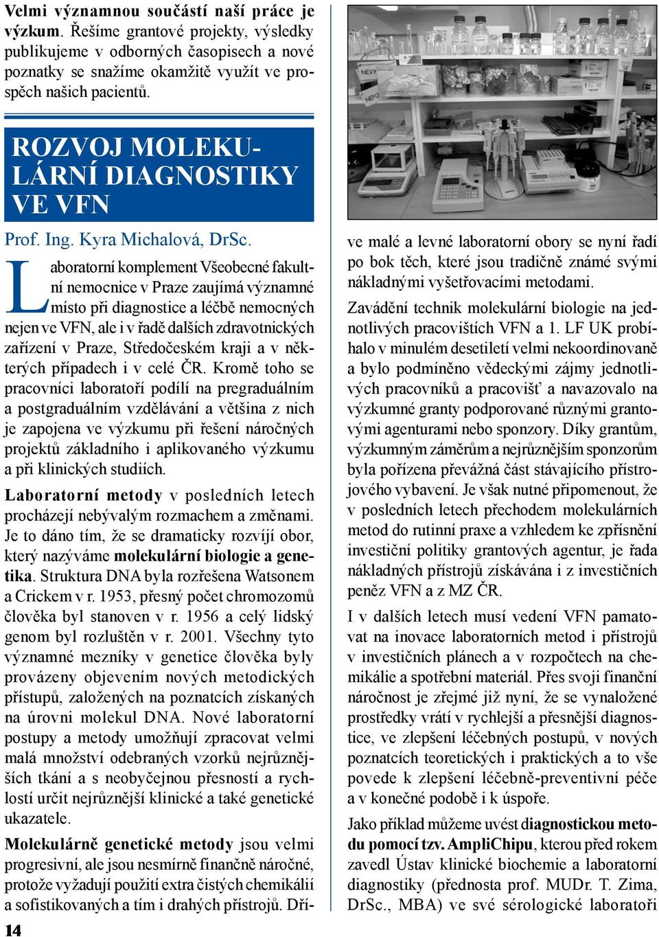 Laboratorní komplement Všeobecné fakultní nemocnice v Praze zaujímá významné místo při diagnostice a léčbě nemocných nejen ve VFN, ale i v řadě dalších zdravotnických zařízení v Praze, Středočeském