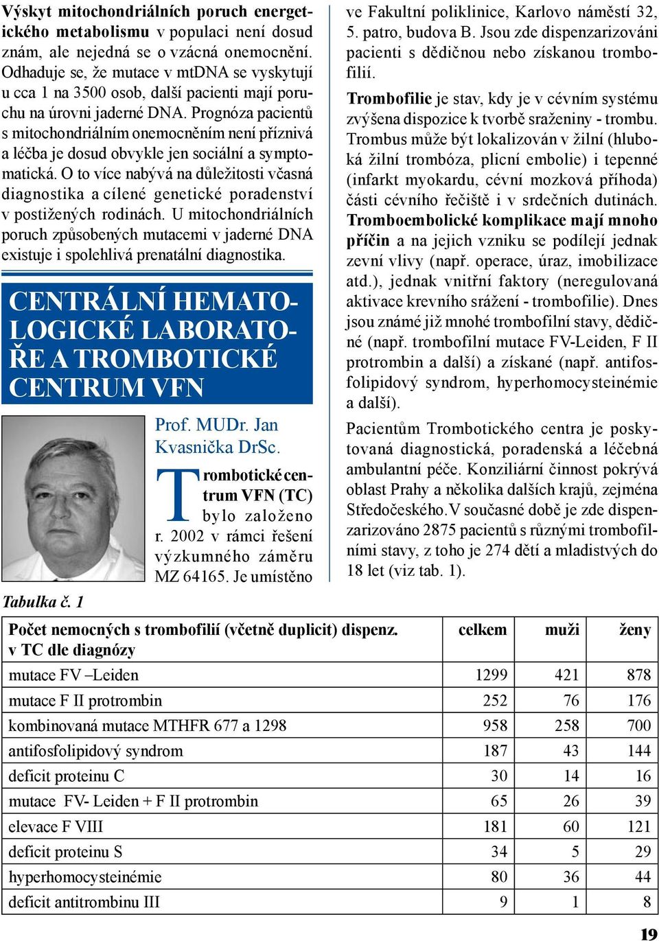 Prognóza pacientů s mitochondriálním onemocněním není příznivá a léčba je dosud obvykle jen sociální a symptomatická.