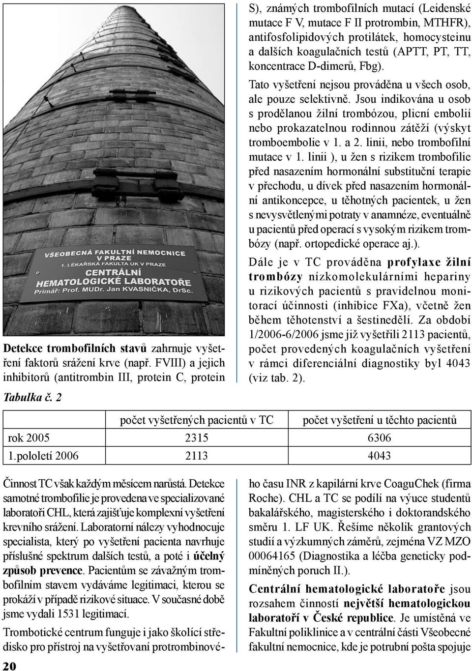 D-dimerů, Fbg). Tato vyšetření nejsou prováděna u všech osob, ale pouze selektivně.