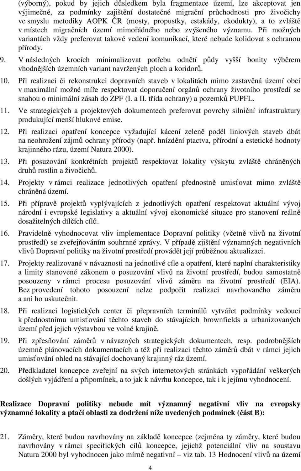 Při možných variantách vždy preferovat takové vedení komunikací, které nebude kolidovat s ochranou přírody. 9.