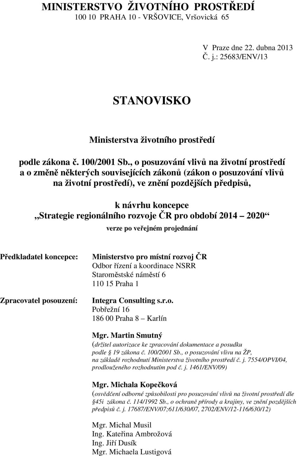 regionálního rozvoje ČR pro období 2014 2020 verze po veřejném projednání Předkladatel koncepce: Zpracovatel posouzení: Ministerstvo pro místní rozvoj ČR Odbor řízení a koordinace NSRR Staroměstské