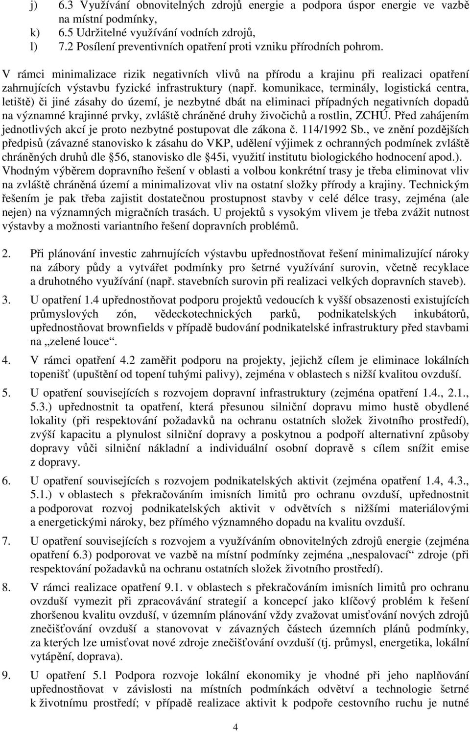 V rámci minimalizace rizik negativních vlivů na přírodu a krajinu při realizaci opatření zahrnujících výstavbu fyzické infrastruktury (např.