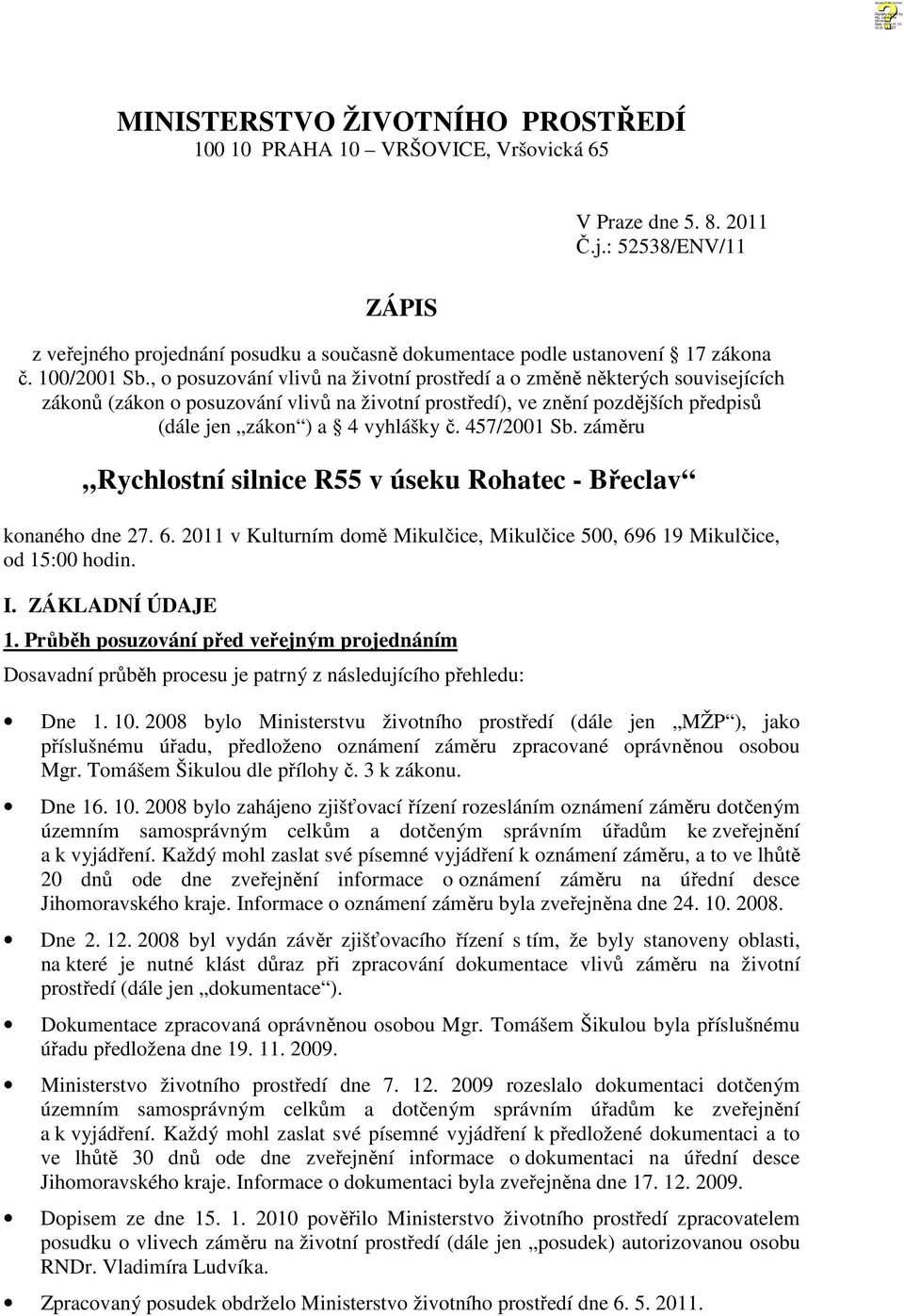 , o posuzování vlivů na životní prostředí a o změně některých souvisejících zákonů (zákon o posuzování vlivů na životní prostředí), ve znění pozdějších předpisů (dále jen zákon ) a 4 vyhlášky č.