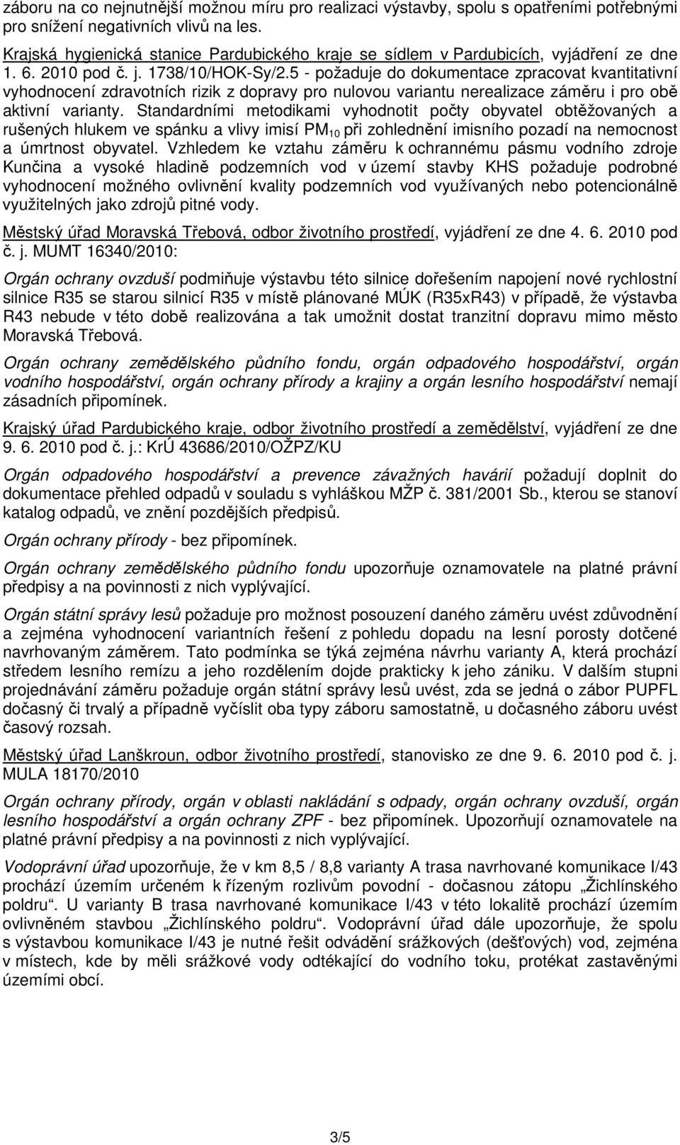 5 - požaduje do dokumentace zpracovat kvantitativní vyhodnocení zdravotních rizik z dopravy pro nulovou variantu nerealizace záměru i pro obě aktivní varianty.