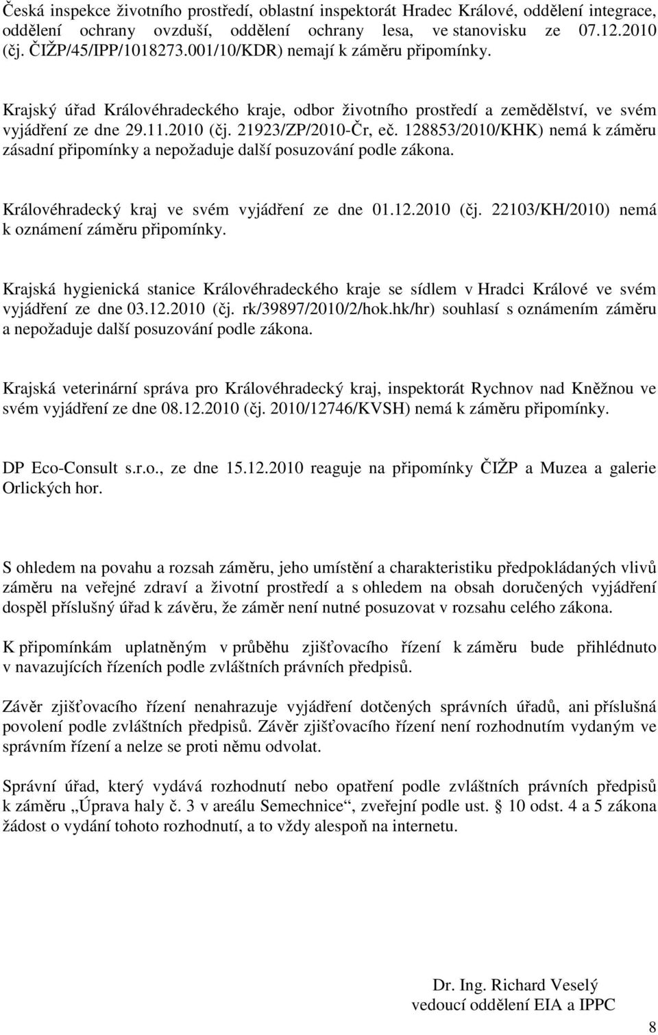 128853/2010/KHK) nemá k záměru zásadní připomínky a nepožaduje další posuzování podle zákona. Královéhradecký kraj ve svém vyjádření ze dne 01.12.2010 (čj.