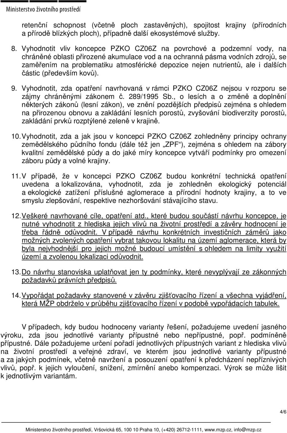 nejen nutrientů, ale i dalších částic (především kovů). 9. Vyhodnotit, zda opatření navrhovaná v rámci PZKO CZ06Z nejsou v rozporu se zájmy chráněnými zákonem č. 289/1995 Sb.