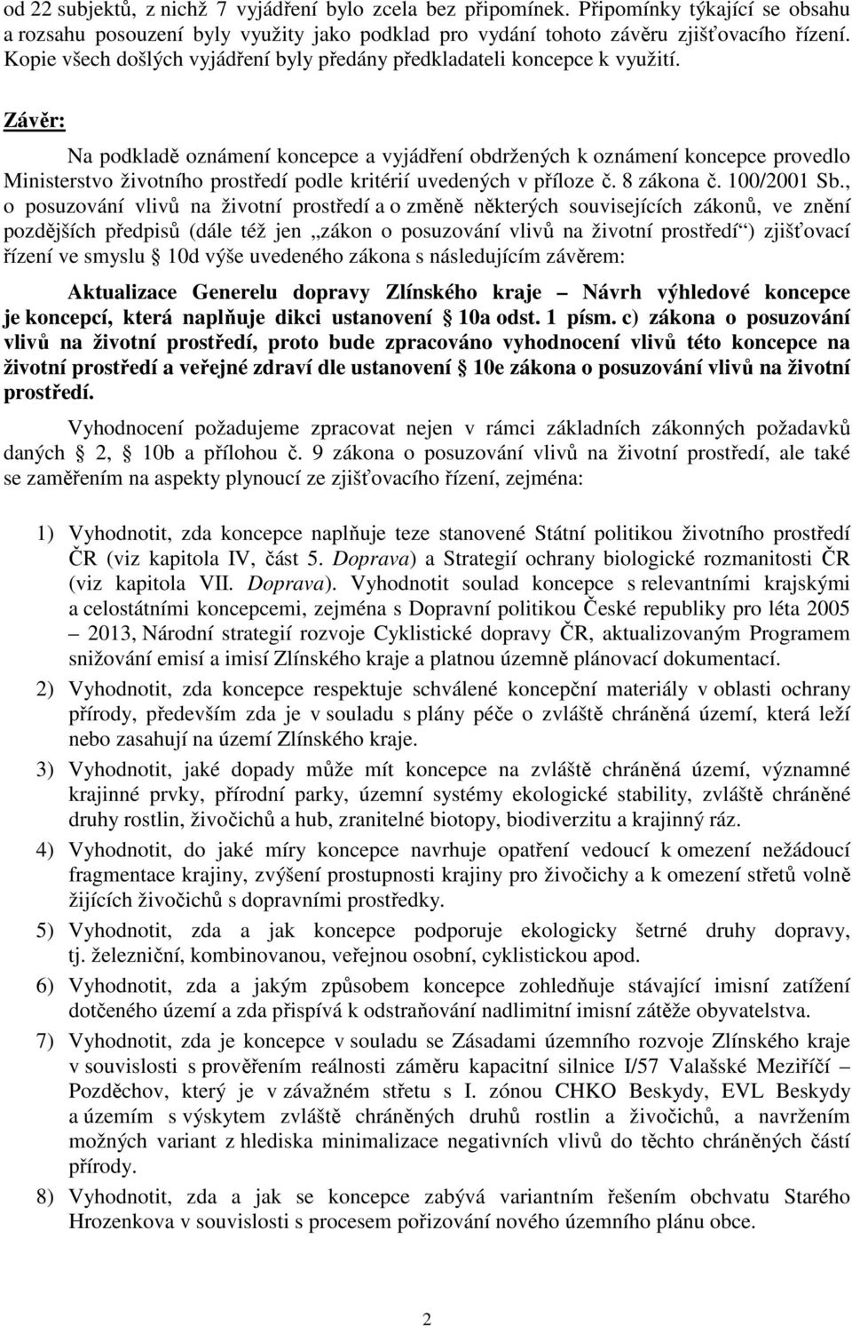 Závěr: Na podkladě oznámení koncepce a vyjádření obdržených k oznámení koncepce provedlo Ministerstvo životního prostředí podle kritérií uvedených v příloze č. 8 zákona č. 100/2001 Sb.