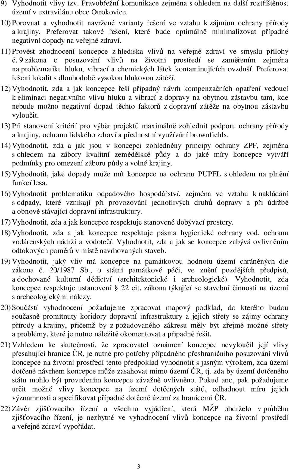 Preferovat takové řešení, které bude optimálně minimalizovat případné negativní dopady na veřejné zdraví. 11) Provést zhodnocení koncepce z hlediska vlivů na veřejné zdraví ve smyslu přílohy č.