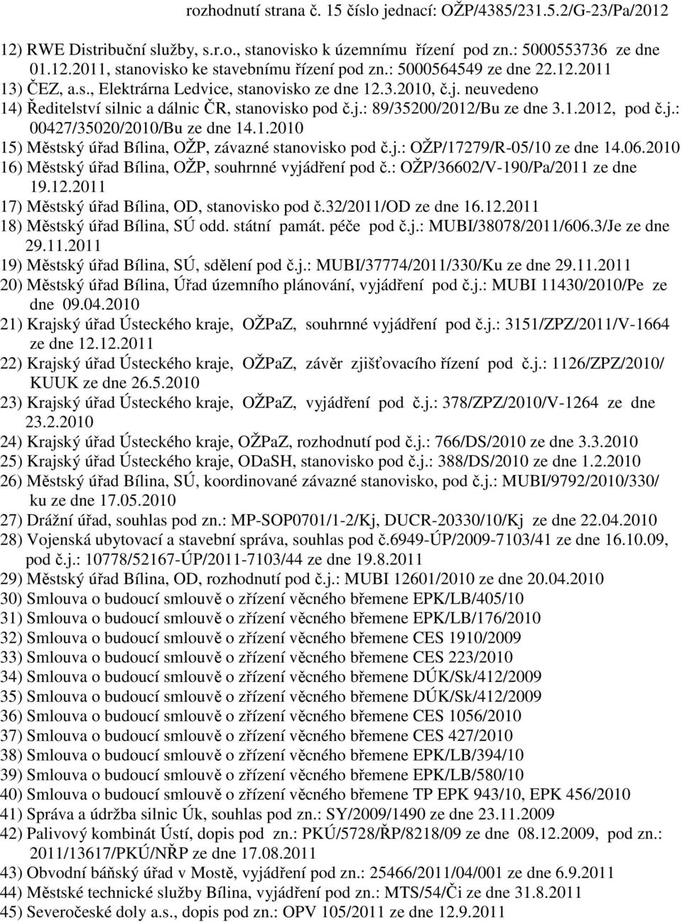 j.: 00427/35020/2010/Bu ze dne 14.1.2010 15) Městský úřad Bílina, OŽP, závazné stanovisko pod č.j.: OŽP/17279/R-05/10 ze dne 14.06.2010 16) Městský úřad Bílina, OŽP, souhrnné vyjádření pod č.