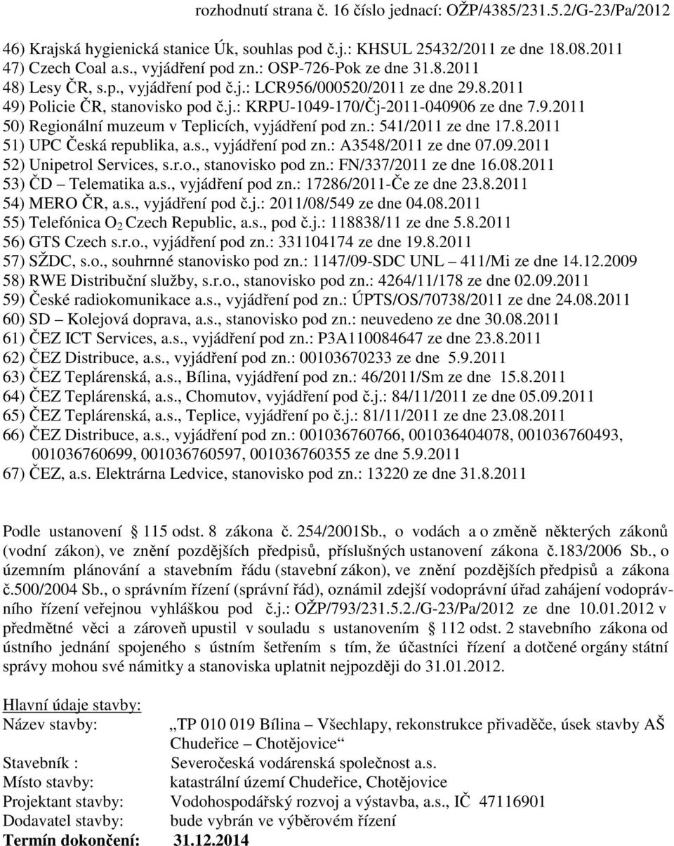 : 541/2011 ze dne 17.8.2011 51) UPC Česká republika, a.s., vyjádření pod zn.: A3548/2011 ze dne 07.09.2011 52) Unipetrol Services, s.r.o., stanovisko pod zn.: FN/337/2011 ze dne 16.08.