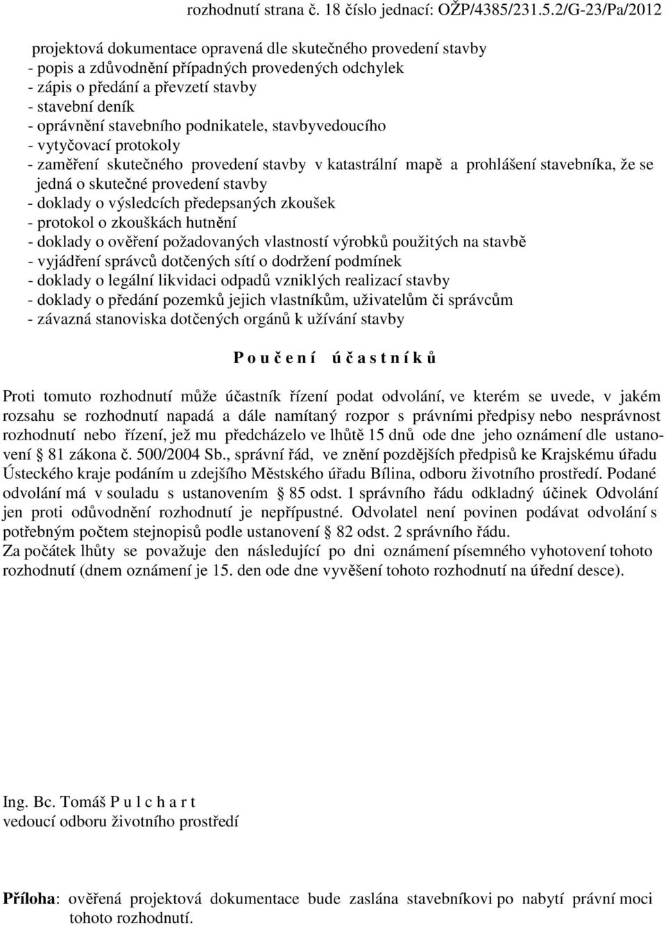 2/G-23/Pa/2012 projektová dokumentace opravená dle skutečného provedení stavby - popis a zdůvodnění případných provedených odchylek - zápis o předání a převzetí stavby - stavební deník - oprávnění