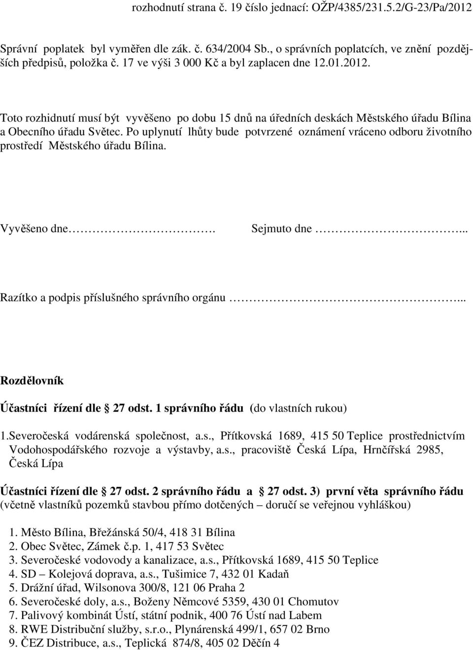 Po uplynutí lhůty bude potvrzené oznámení vráceno odboru životního prostředí Městského úřadu Bílina. Vyvěšeno dne. Sejmuto dne... Razítko a podpis příslušného správního orgánu.