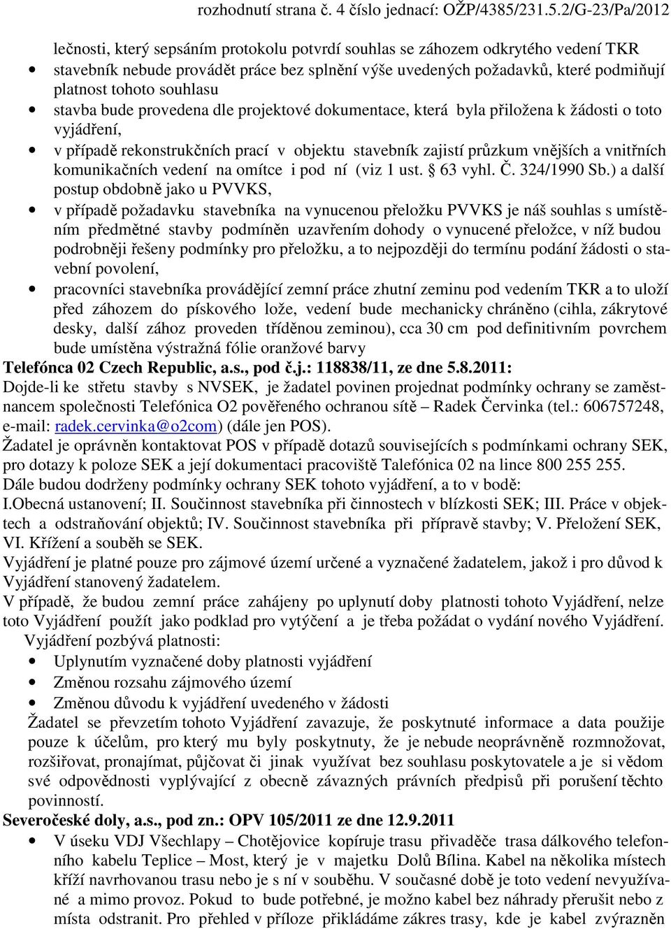 2/G-23/Pa/2012 lečnosti, který sepsáním protokolu potvrdí souhlas se záhozem odkrytého vedení TKR stavebník nebude provádět práce bez splnění výše uvedených požadavků, které podmiňují platnost tohoto