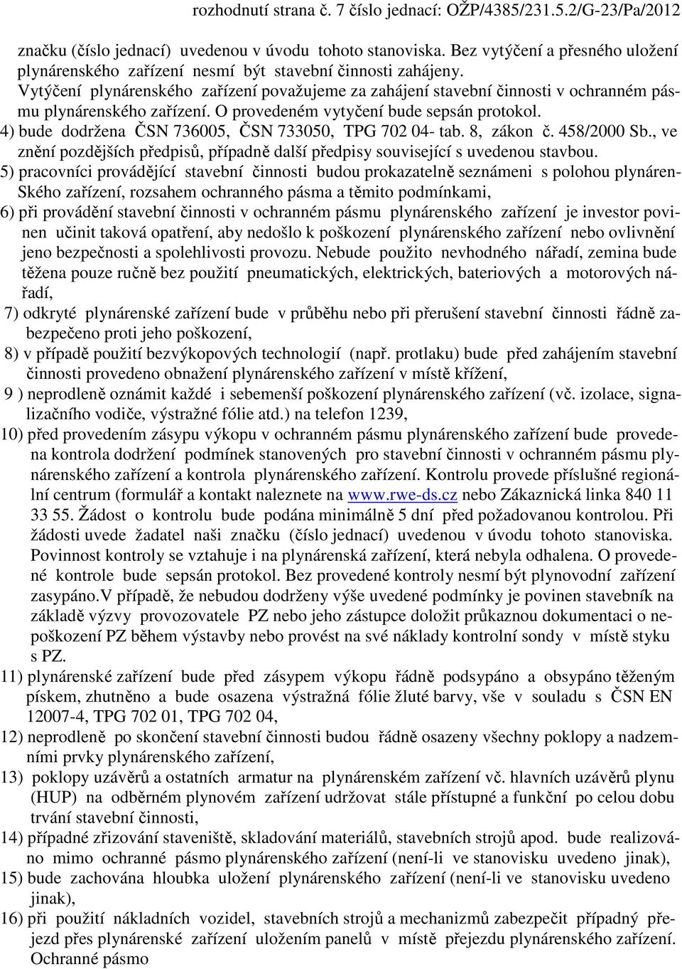 Vytýčení plynárenského zařízení považujeme za zahájení stavební činnosti v ochranném pásmu plynárenského zařízení. O provedeném vytyčení bude sepsán protokol.