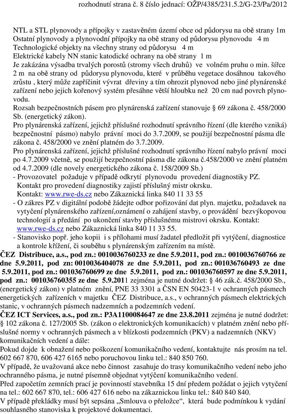 2/G-23/Pa/2012 NTL a STL plynovody a přípojky v zastavěném území obce od půdorysu na obě strany 1m Ostatní plynovody a plynovodní přípojky na obě strany od půdorysu plynovodu 4 m Technologické