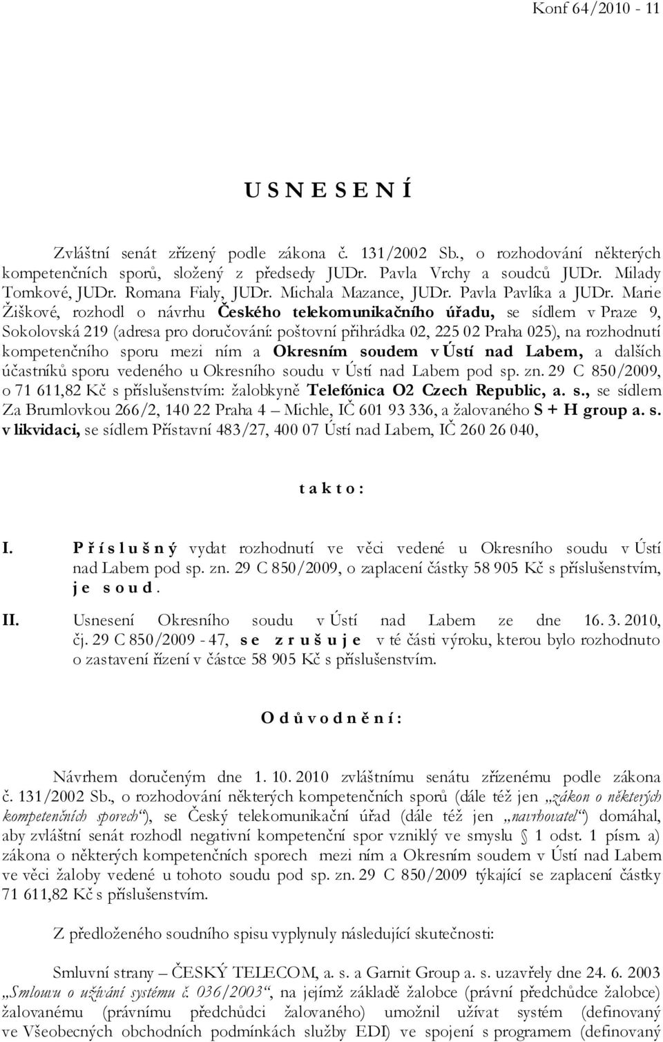 Marie Žiškové, rozhodl o návrhu Českého telekomunikačního úřadu, se sídlem v Praze 9, Sokolovská 219 (adresa pro doručování: poštovní přihrádka 02, 225 02 Praha 025), na rozhodnutí kompetenčního