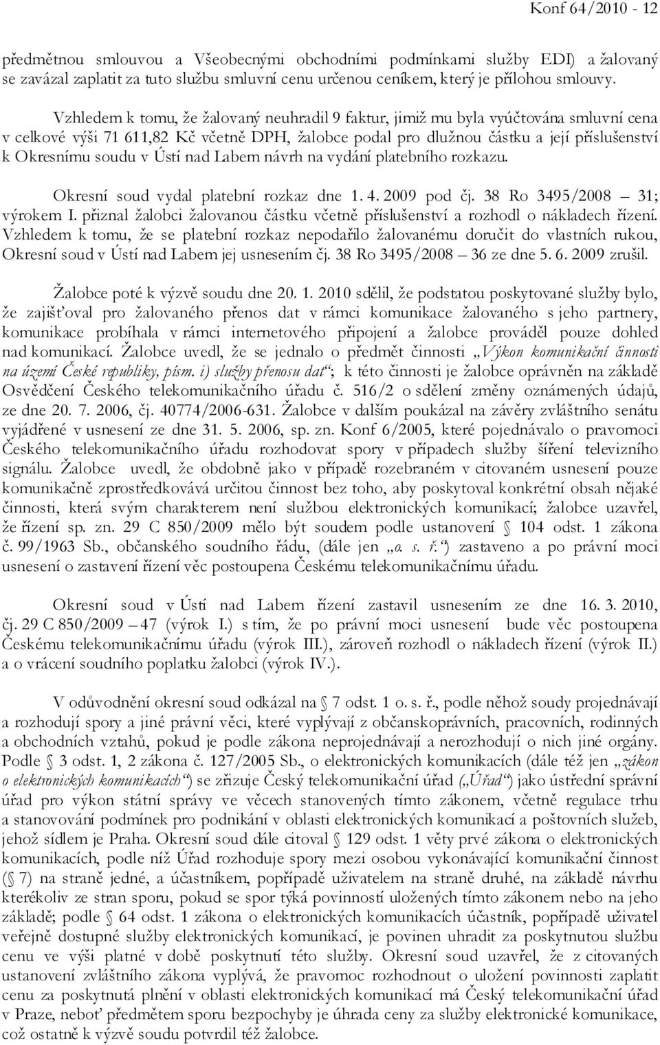 v Ústí nad Labem návrh na vydání platebního rozkazu. Okresní soud vydal platební rozkaz dne 1. 4. 2009 pod čj. 38 Ro 3495/2008 31; výrokem I.