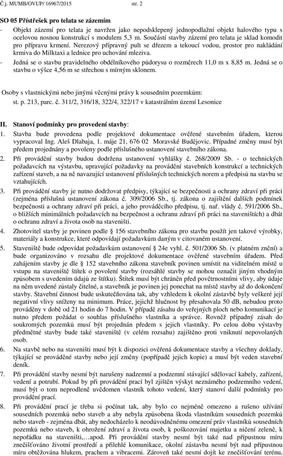 Součástí stavby zázemí pro telata je sklad komodit pro přípravu krmení. Nerezový přípravný pult se dřezem a tekoucí vodou, prostor pro nakládání krmiva do Milktaxi a lednice pro uchování mleziva.