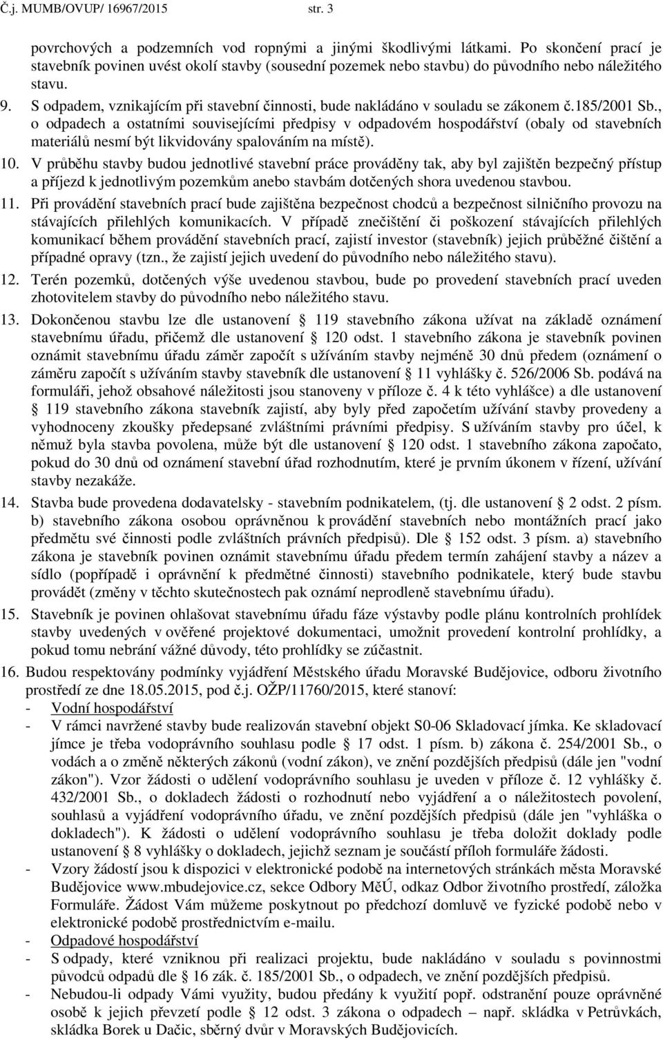S odpadem, vznikajícím při stavební činnosti, bude nakládáno v souladu se zákonem č.185/2001 Sb.