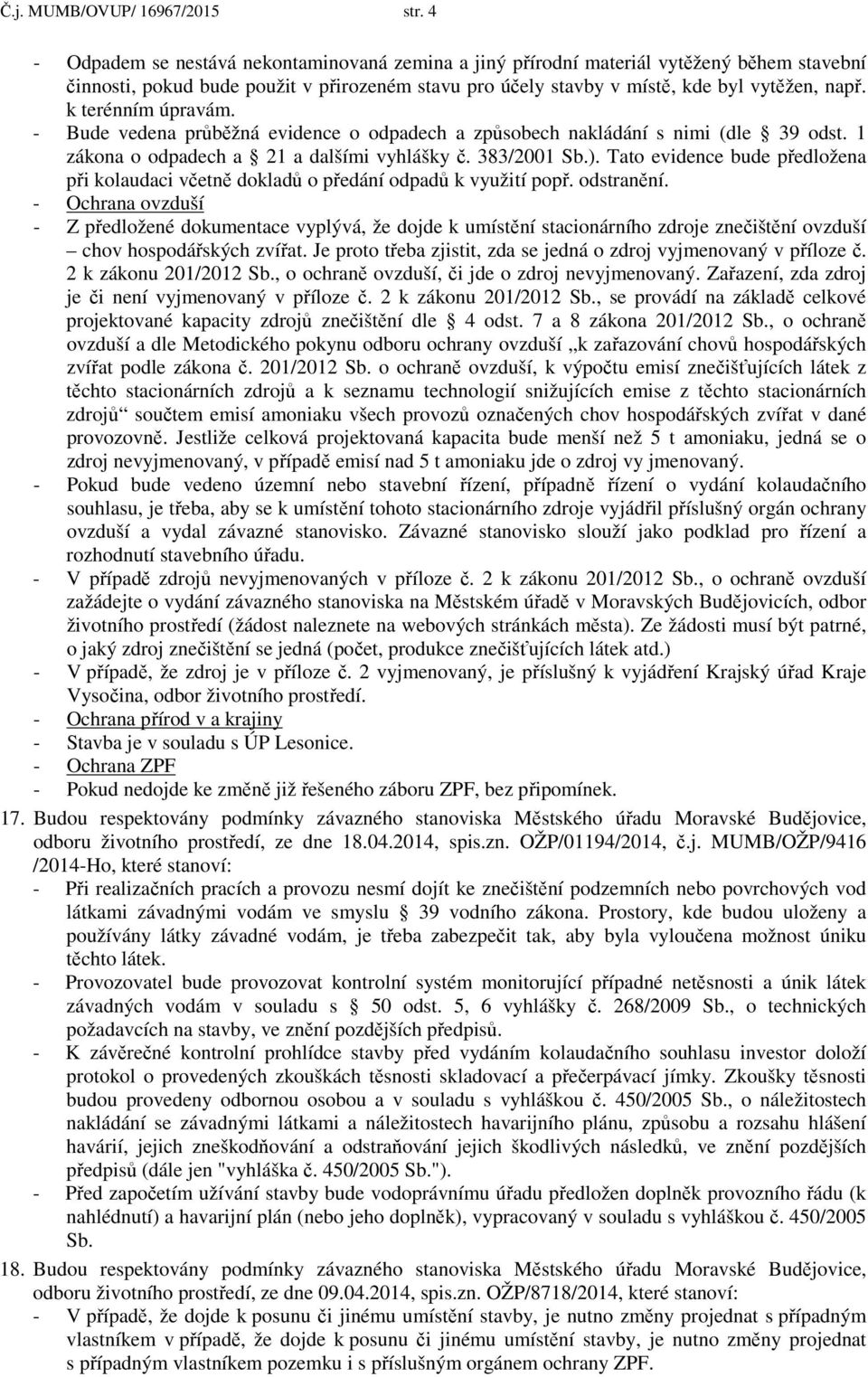 k terénním úpravám. - Bude vedena průběžná evidence o odpadech a způsobech nakládání s nimi (dle 39 odst. 1 zákona o odpadech a 21 a dalšími vyhlášky č. 383/2001 Sb.).