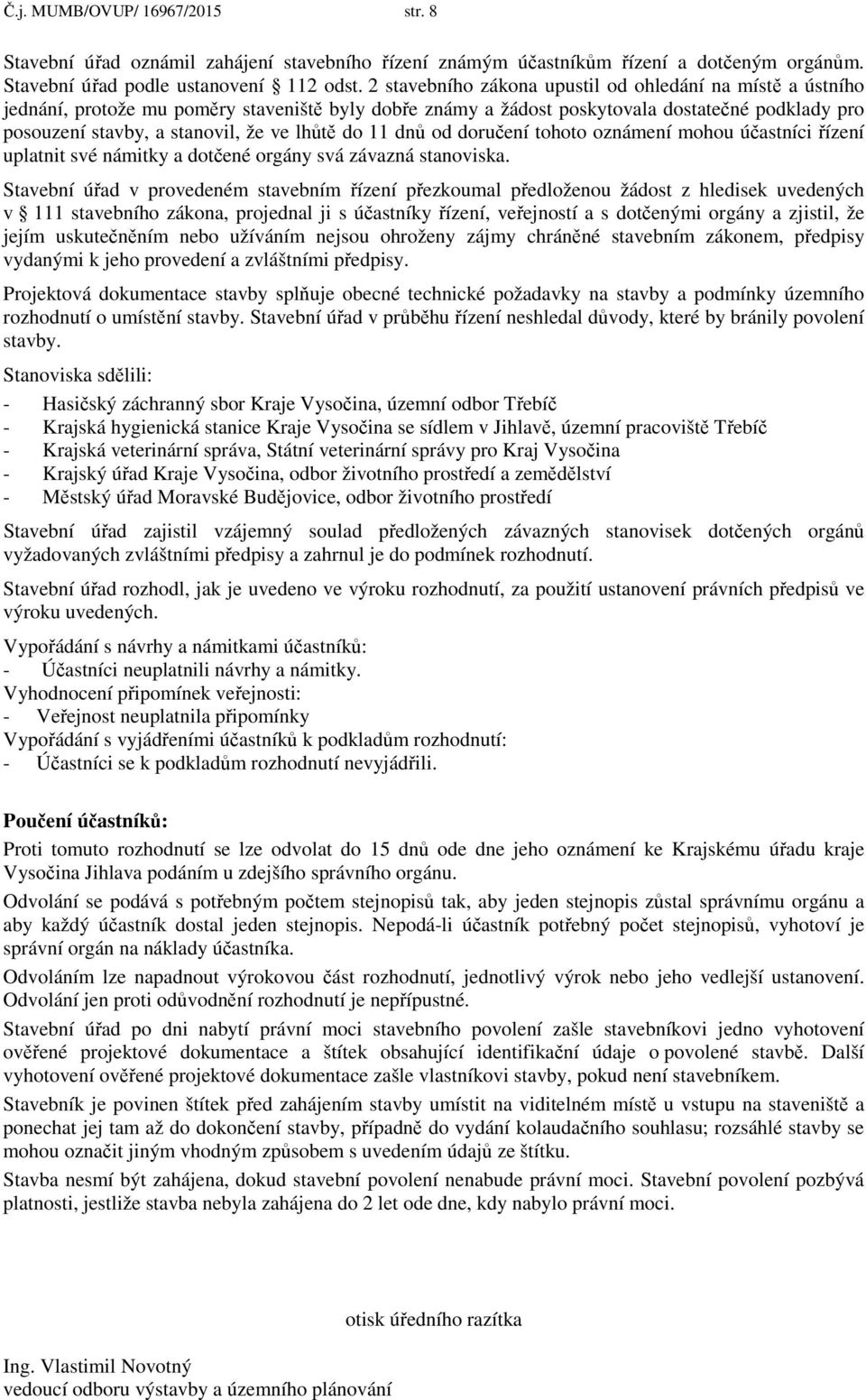 lhůtě do 11 dnů od doručení tohoto oznámení mohou účastníci řízení uplatnit své námitky a dotčené orgány svá závazná stanoviska.