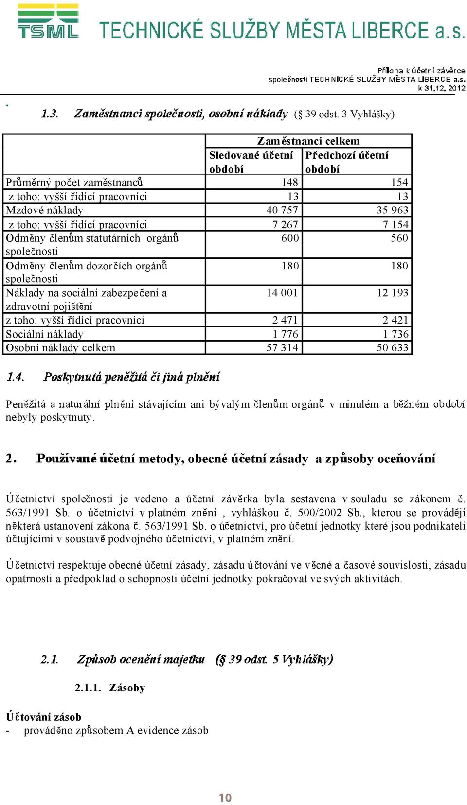 Náklady na sociální zabezpe ení a zdravotní poji t ní z toho: vy í ídící pracovníci Sociální náklady Osobní náklady celkem Pen nebyly poskytnuty.