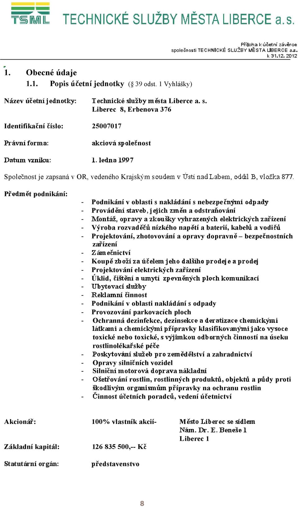 Liberec 8, Erbenova 376 Identifika ní íslo: 25717 nost Spole nost je zapsaná v OR, vedeného Krajským s P t podnikání: - Akcioná : Podnikání v oblasti s nakládání s nebezpe Provád n a odstra ování