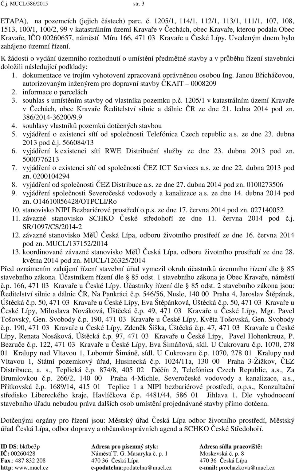 1205/1, 114/1, 112/1, 113/1, 111/1, 107, 108, 1513, 100/1, 100/2, 99 v katastrálním území Kravaře v Čechách, obec Kravaře, kterou podala Obec Kravaře, IČO 00260657, náměstí Míru 166, 471 03 Kravaře u