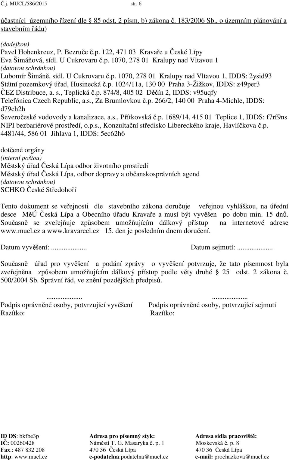 s., Teplická č.p. 874/8, 405 02 Děčín 2, IDDS: v95uqfy Telefónica Czech Republic, a.s., Za Brumlovkou č.p. 266/2, 140 00 Praha 4-Michle, IDDS: d79ch2h Severočeské vodovody a kanalizace, a.s., Přítkovská č.