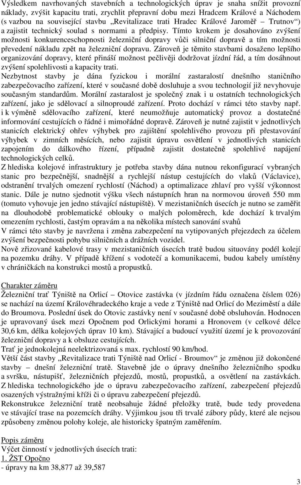 Tímto krokem je dosahováno zvýšení možnosti konkurenceschopnosti železniční dopravy vůči silniční dopravě a tím možnosti převedení nákladu zpět na železniční dopravu.