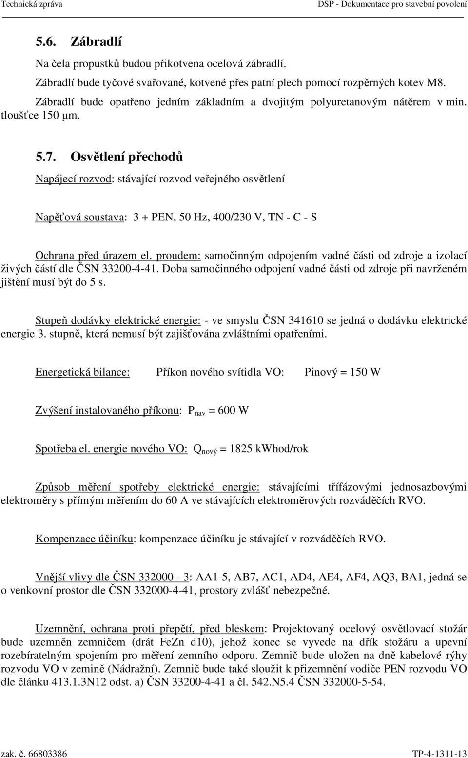 Osvětlení přechodů Napájecí rozvod: stávající rozvod veřejného osvětlení Napěťová soustava: 3 + PEN, 50 Hz, 400/230 V, TN - C - S Ochrana před úrazem el.