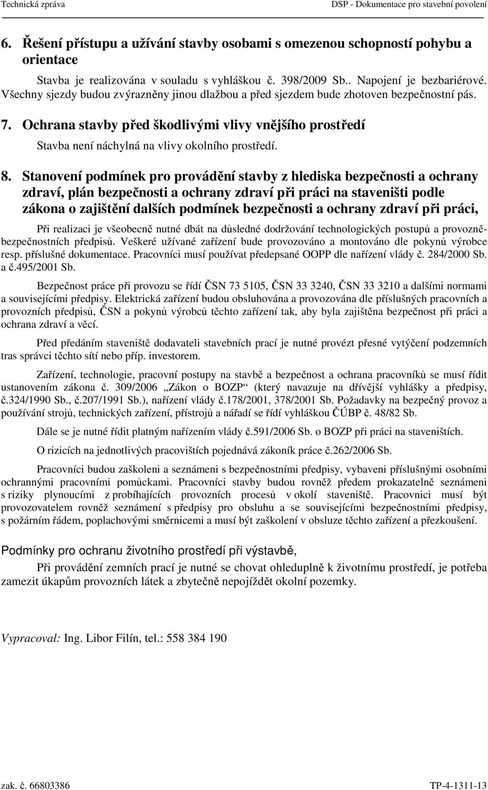 Ochrana stavby před škodlivými vlivy vnějšího prostředí Stavba není náchylná na vlivy okolního prostředí. 8.