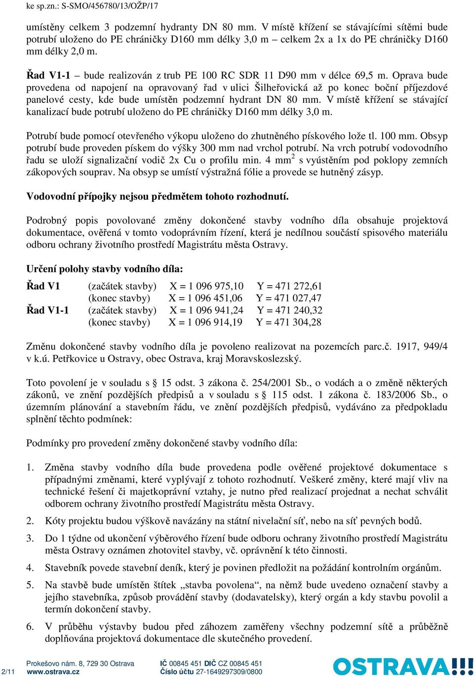 Oprava bude provedena od napojení na opravovaný řad v ulici Šilheřovická až po konec boční příjezdové panelové cesty, kde bude umístěn podzemní hydrant DN 80 mm.