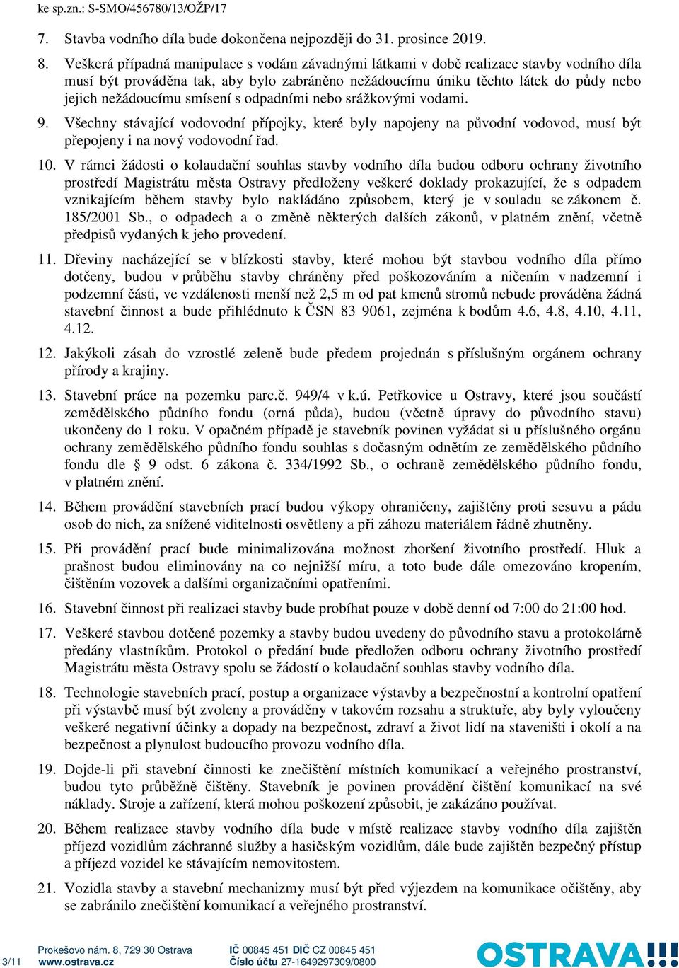 smísení s odpadními nebo srážkovými vodami. 9. Všechny stávající vodovodní přípojky, které byly napojeny na původní vodovod, musí být přepojeny i na nový vodovodní řad. 10.