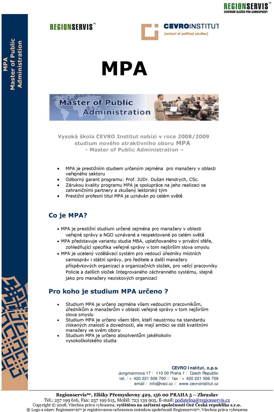 Zárukou kvality programu MPA je spolupráce na jeho realizaci se zahraničními partnery a zkušený lektorský tým Prestižní profesní titul MPA je uznáván po celém světě Co je MPA?