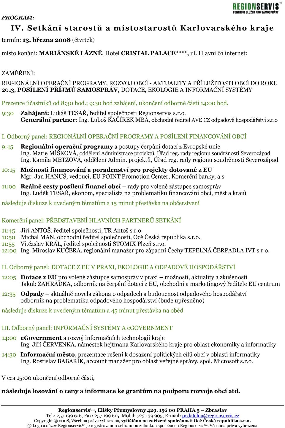 účastníků od 8:30 hod.; 9:30 hod zahájení, ukončení odborné části 14:00 hod. 9:30 Zahájení: Lukáš TESAŘ, ředitel společnosti Regionservis s.r.o. Generální partner: Ing.