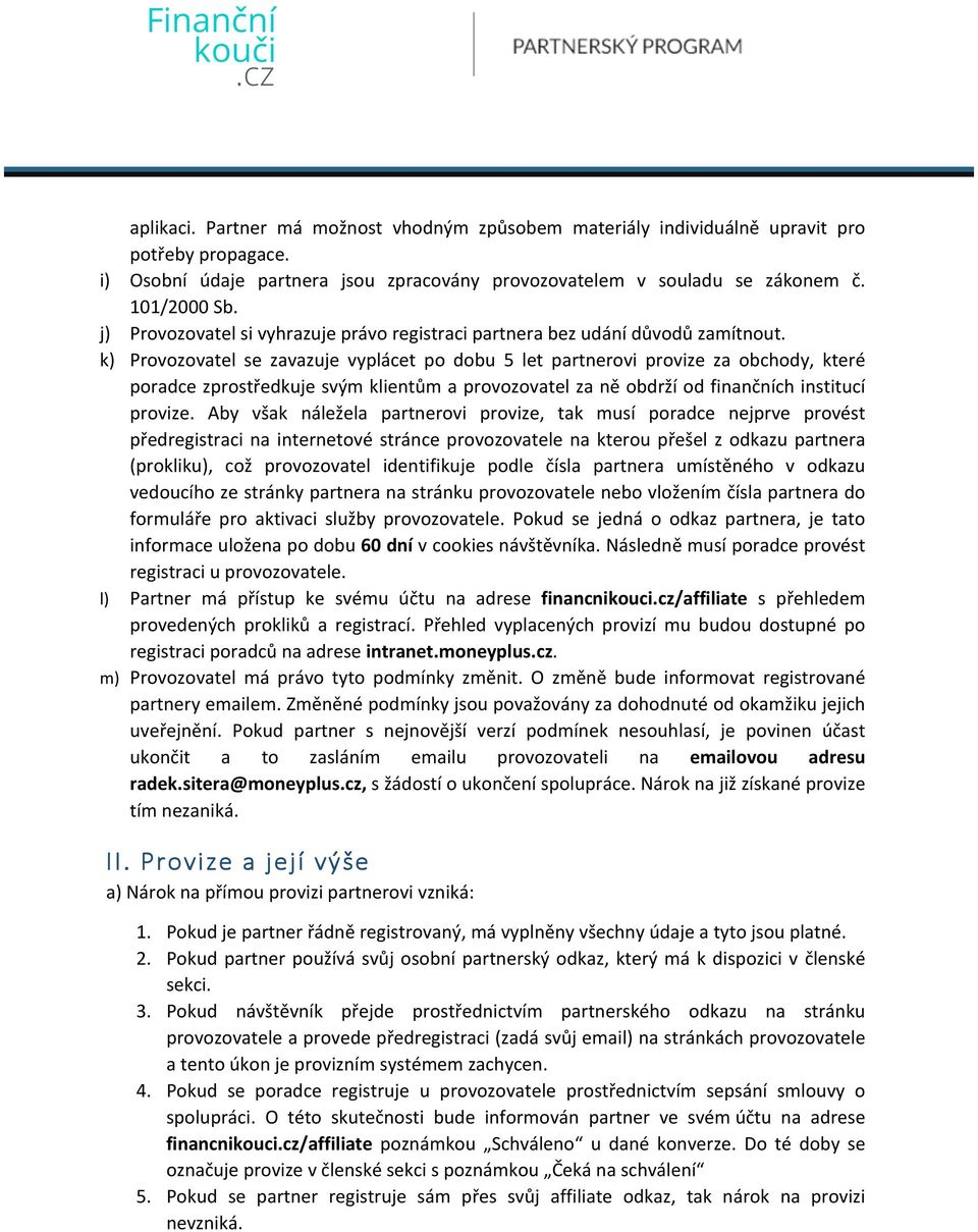 k) Provozovatel se zavazuje vyplácet po dobu 5 let partnerovi provize za obchody, které poradce zprostředkuje svým klientům a provozovatel za ně obdrží od finančních institucí provize.