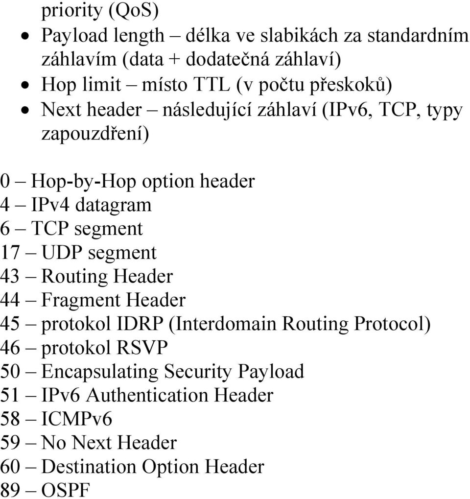 TCP segment 17 UDP segment 43 Routing Header 44 Fragment Header 45 protokol IDRP (Interdomain Routing Protocol) 46 protokol