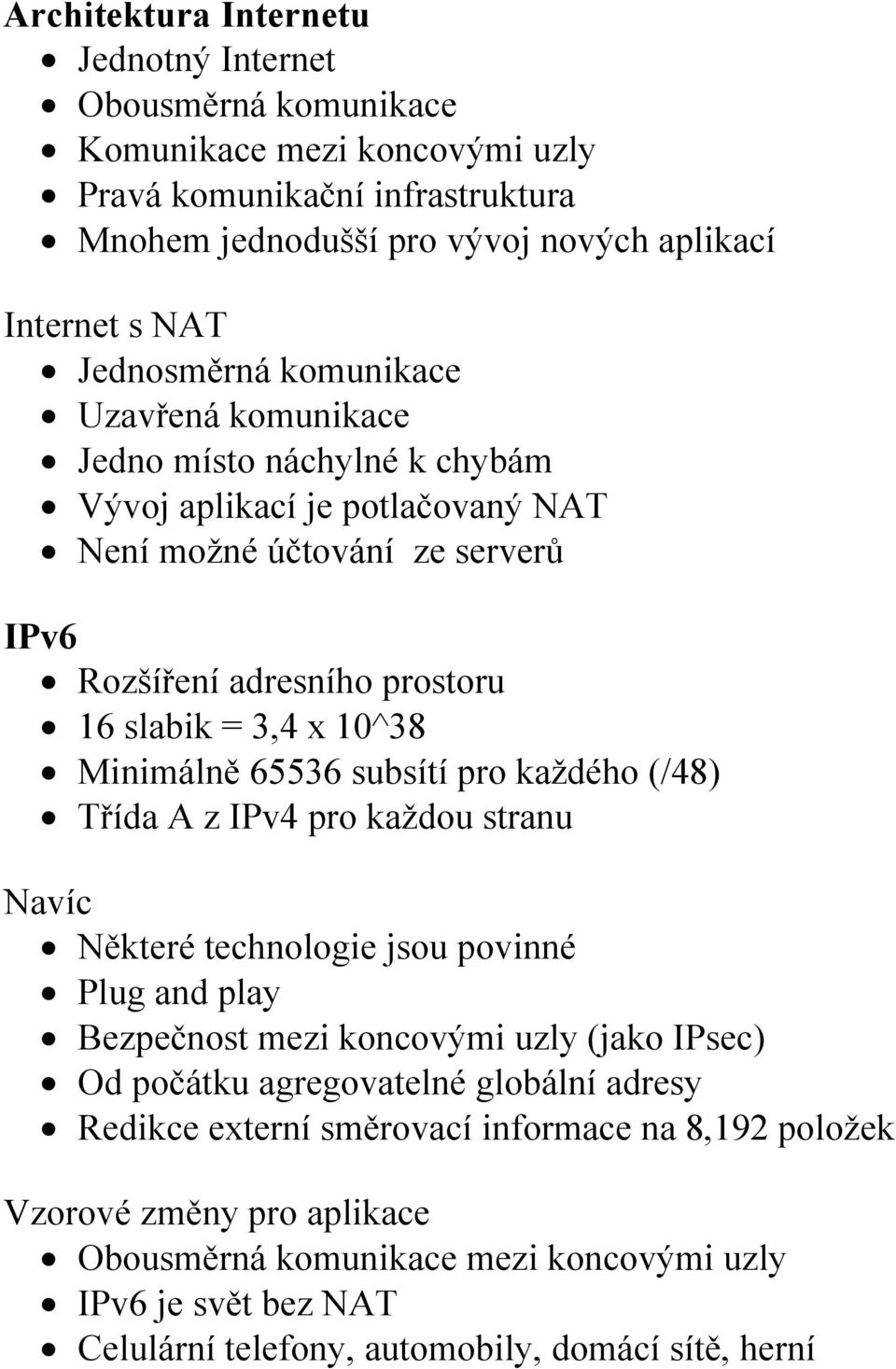 Minimálně 65536 subsítí pro každého (/48) Třída A z IPv4 pro každou stranu Navíc Některé technologie jsou povinné Plug and play Bezpečnost mezi koncovými uzly (jako IPsec) Od počátku agregovatelné