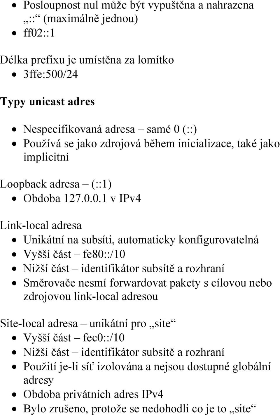 0.1 v IPv4 Link-local adresa Unikátní na subsíti, automaticky konfigurovatelná Vyšší část fe80::/10 Nižší část identifikátor subsítě a rozhraní Směrovače nesmí forwardovat pakety s