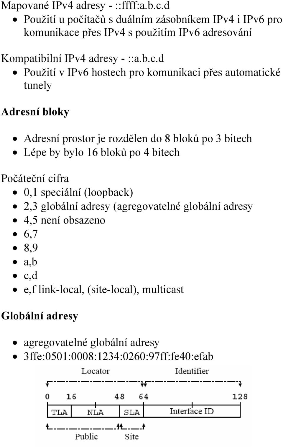 přes IPv4 s použitím IPv6 adresování Kompatibilní IPv4 adresy - ::a.b.c.