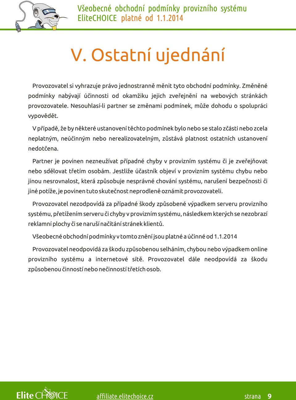 V pøípadì, že by nìkteré ustanovení tìchto podmínek bylo nebo se stalo zèásti nebo zcela neplatným, neúèinným nebo nerealizovatelným, zùstává platnost ostatních ustanovení nedotèena.