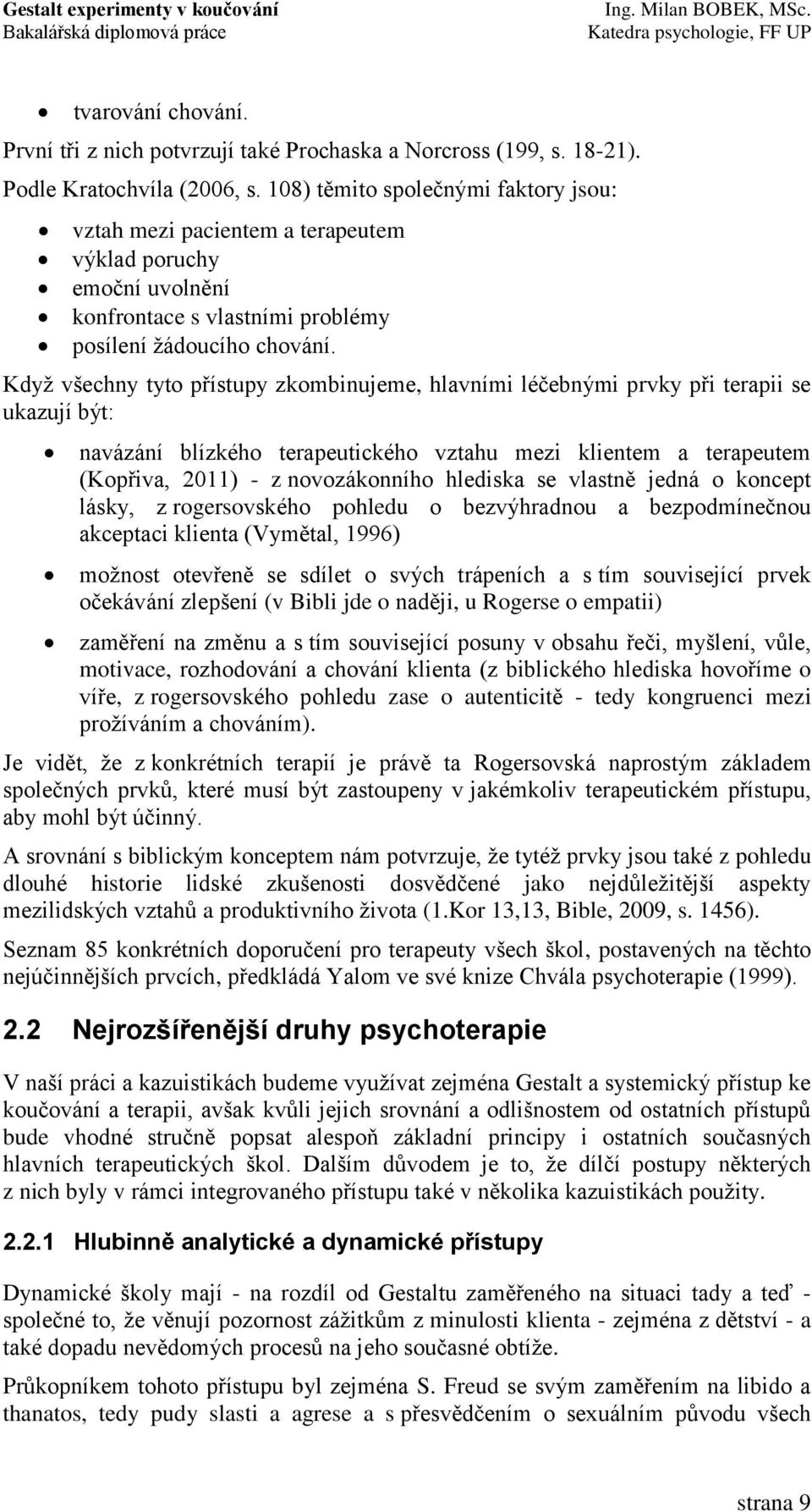 Kdyţ všechny tyto přístupy zkombinujeme, hlavními léčebnými prvky při terapii se ukazují být: navázání blízkého terapeutického vztahu mezi klientem a terapeutem (Kopřiva, 2011) - z novozákonního